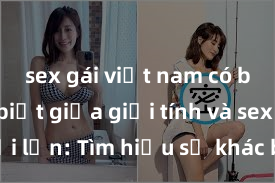 sex gái việt nam có bầu Phân biệt giữa giới tính và sex ở người lớn: Tìm hiểu sự khác biệt và yếu tố quyết định
