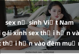 sex nữ sinh Việt Nam Cặp đôi gái xinh sex thổi hồn vào đêm muộn