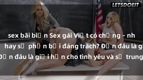 sex bãi biển Sex gái Việt có chồng – những cơ hội cấm kỵ hay sự phản bội đáng trách? Đến đâu là giới hạn cho tình yêu và sự trung thành?