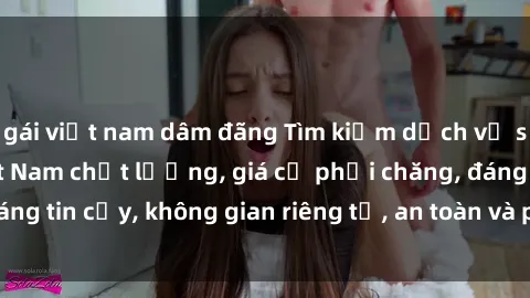 gái việt nam dâm đãng Tìm kiếm dịch vụ sex gái call girl Việt Nam chất lượng, giá cả phải chăng, đáng tin cậy, không gian riêng tư, an toàn và phục vụ nhiệt tình.