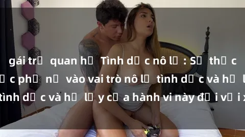 gái trẻ quan hệ Tình dục nô lệ: Sự thực đằng sau việc buộc phụ nữ vào vai trò nô lệ tình dục và hệ lụy của hành vi này đối với xã hội