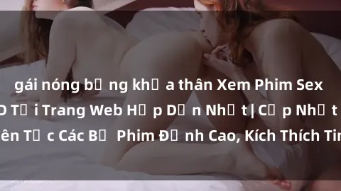 gái nóng bỏng khỏa thân Xem Phim Sex Mỹ Vietsub Full HD Tại Trang Web Hấp Dẫn Nhất | Cập Nhật Liên Tục Các Bộ Phim Đỉnh Cao, Kích Thích Tinh Thần Đầy Sức Mạnh