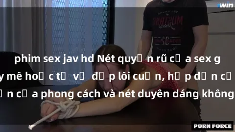 phim sex jav hd Nét quyến rũ của sex gái Tây: Sức hút đầy mê hoặc từ vẻ đẹp lôi cuốn, hấp dẫn của phong cách và nét duyên dáng không thể cưỡng lại.