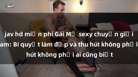 jav hd miễn phí Gái Mỹ sexy chuyển giới sang Việt Nam: Bí quyết làm đẹp và thu hút không phải ai cũng biết