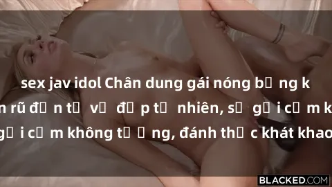sex jav idol Chân dung gái nóng bỏng khỏa thân: Sự quyến rũ đến từ vẻ đẹp tự nhiên, sự gợi cảm không tưởng, đánh thức khát khao mãnh liệt.