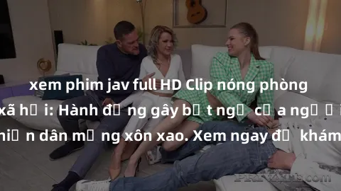 xem phim jav full HD Clip nóng phòng tắm gây sốt mạng xã hội: Hành động gây bất ngờ của người phụ nữ khiến dân mạng xôn xao. Xem ngay để khám phá sự thật đằng sau video này!