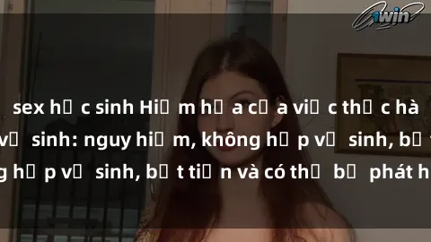 sex học sinh Hiểm họa của việc thực hành sex trong nhà vệ sinh: nguy hiểm, không hợp vệ sinh, bất tiện và có thể bị phát hiện.