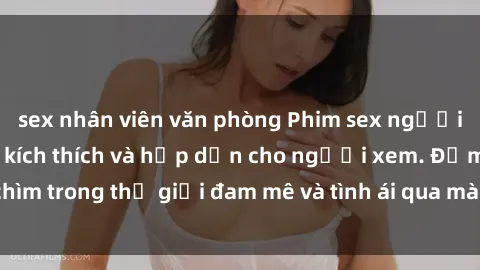 sex nhân viên văn phòng Phim sex người Pháp Vietsub đầy kích thích và hấp dẫn cho người xem. Đắm chìm trong thế giới đam mê và tình ái qua màn ảnh, không thể bỏ lỡ!