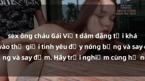 sex ông cháu Gái Việt dâm đãng tại khách sạn, đưa bạn vào thế giới tình yêu đầy nóng bỏng và say đắm. Hãy trải nghiệm cùng họ ngay hôm nay!