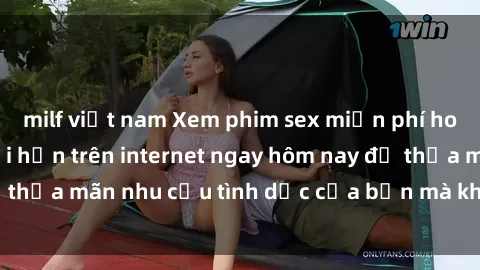 milf việt nam Xem phim sex miễn phí hoàn toàn không giới hạn trên internet ngay hôm nay để thỏa mãn nhu cầu tình dục của bạn mà không tốn chi phí.