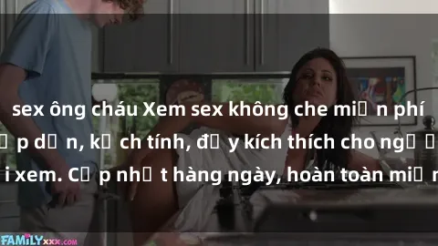 sex ông cháu Xem sex không che miễn phí - Những clip sex hấp dẫn, kịch tính, đầy kích thích cho người xem. Cập nhật hàng ngày, hoàn toàn miễn phí, độ phân giải cao.