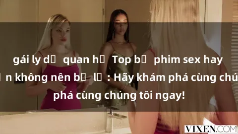 gái ly dị quan hệ Top bộ phim sex hay nhất mà bạn không nên bỏ lỡ: Hãy khám phá cùng chúng tôi ngay!