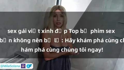 sex gái việt xinh đẹp Top bộ phim sex hay nhất mà bạn không nên bỏ lỡ: Hãy khám phá cùng chúng tôi ngay!