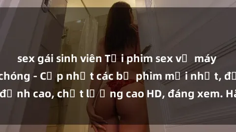 sex gái sinh viên Tải phim sex về máy miễn phí và nhanh chóng - Cập nhật các bộ phim mới nhất, đỉnh cao, chất lượng cao HD, đáng xem. Hãy trải nghiệm ngay!