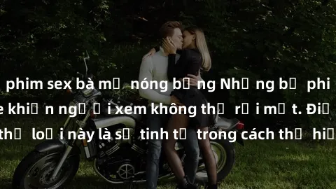 phim sex bà mẹ nóng bỏng Những bộ phim jav SM không che khiến người xem không thể rời mắt. Điểm nổi bật của thể loại này là sự tinh tế trong cách thể hiện cảm xúc và sự hấp dẫn của những cảnh quay.