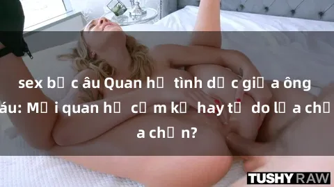 sex bắc âu Quan hệ tình dục giữa ông cháu: Mối quan hệ cấm kỵ hay tự do lựa chọn?