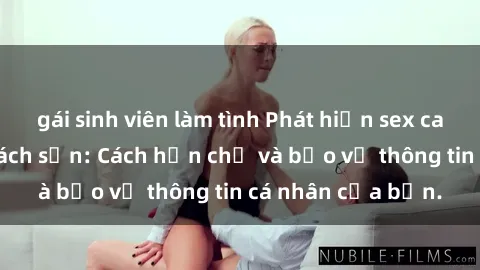 gái sinh viên làm tình Phát hiện sex camera ẩn trong khách sạn: Cách hạn chế và bảo vệ thông tin cá nhân của bạn.