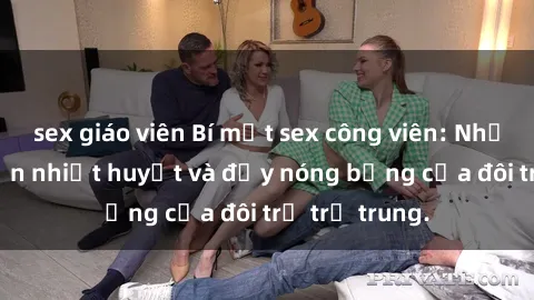 sex giáo viên Bí mật sex công viên: Những câu chuyện nhiệt huyết và đầy nóng bỏng của đôi trẻ trẻ trung.