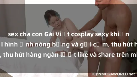 sex cha con Gái Việt cosplay sexy khiến fan phát cuồng với hình ảnh nóng bỏng và gợi cảm, thu hút hàng ngàn lượt like và share trên mạng xã hội.