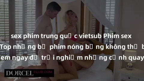 sex phim trung quốc vietsub Phim sex châu Âu đỉnh cao: Top những bộ phim nóng bỏng không thể bỏ qua! Xem ngay để trải nghiệm những cảnh quay đầy kích thích và cuồng nhiệt.