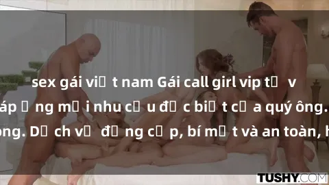 sex gái việt nam Gái call girl vip tư vấn chuyên nghiệp, đáp ứng mọi nhu cầu đặc biệt của quý ông. Dịch vụ đẳng cấp, bí mật và an toàn, hãy tìm hiểu ngay!