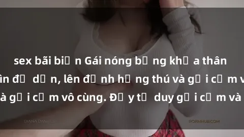 sex bãi biển Gái nóng bỏng khỏa thân khiến mọi ánh nhìn đổ dồn, lên đỉnh hứng thú và gợi cảm vô cùng. Đầy tư duy gợi cảm và quyến rũ.