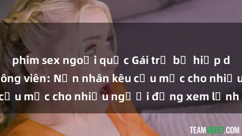 phim sex ngoại quốc Gái trẻ bị hiếp dâm bạo lực trong công viên: Nạn nhân kêu cứu mặc cho nhiều người đứng xem lạnh lùng