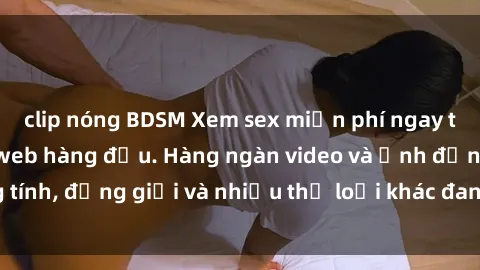 clip nóng BDSM Xem sex miễn phí ngay tại địa chỉ trang web hàng đầu. Hàng ngàn video và ảnh đồng tính, đồng giới và nhiều thể loại khác đang chờ bạn khám phá.