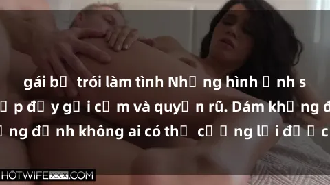 gái bị trói làm tình Những hình ảnh sex gái Việt xinh đẹp đầy gợi cảm và quyến rũ. Dám khẳng định không ai có thể cưỡng lại được vẻ đẹp của họ.