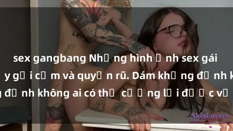 sex gangbang Những hình ảnh sex gái Việt xinh đẹp đầy gợi cảm và quyến rũ. Dám khẳng định không ai có thể cưỡng lại được vẻ đẹp của họ.