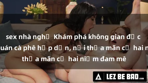 sex nhà nghỉ Khám phá không gian độc đáo tại sex quán cà phê hấp dẫn, nơi thỏa mãn cả hai niềm đam mê