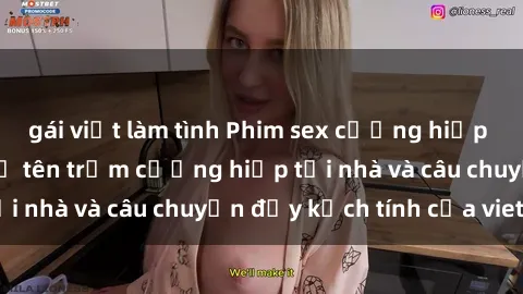 gái việt làm tình Phim sex cưỡng hiếp vietsub: Nữ sinh bị tên trộm cưỡng hiếp tại nhà và câu chuyện đầy kịch tính của vietsub
