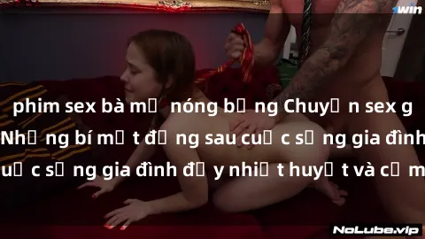 phim sex bà mẹ nóng bỏng Chuyện sex gái Việt có chồng: Những bí mật đằng sau cuộc sống gia đình đầy nhiệt huyết và cảm xúc