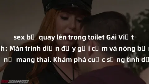 sex bị quay lén trong toilet Gái Việt mang bầu và làm tình: Màn trình diễn đầy gợi cảm và nóng bỏng của phụ nữ mang thai. Khám phá cuộc sống tình dục đầy hấp dẫn và mới lạ của họ!