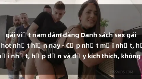 gái việt nam dâm đãng Danh sách sex gái Việt Nam sinh viên hot nhất hiện nay - Cập nhật mới nhất, hấp dẫn và đầy kích thích, không thể bỏ qua!