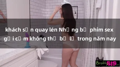 khách sạn quay lén Những bộ phim sex gợi cảm không thể bỏ lỡ trong năm nay