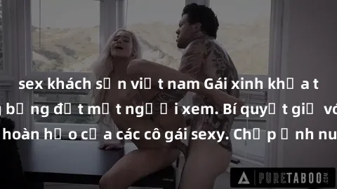 sex khách sạn việt nam Gái xinh khỏa thân khoe dáng nóng bỏng đốt mắt người xem. Bí quyết giữ vóc dáng hoàn hảo của các cô gái sexy. Chụp ảnh nude tự tin không sợ lộ hàng.
