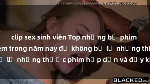 clip sex sinh viên Top những bộ phim sex hay nhất nên xem trong năm nay để không bỏ lỡ những thước phim hấp dẫn và đầy kịch tính.