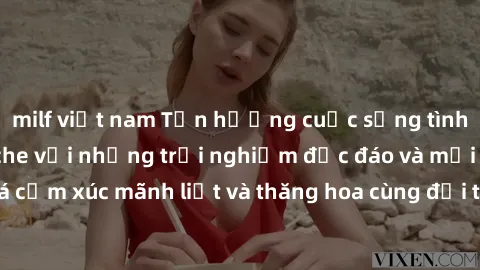 milf việt nam Tận hưởng cuộc sống tình dục online không che với những trải nghiệm độc đáo và mới lạ. Khám phá cảm xúc mãnh liệt và thăng hoa cùng đối tác tại các trang web chuyên nghiệp.