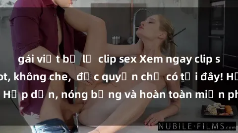 gái việt bị lộ clip sex Xem ngay clip sex không che cực hot, không che,  độc quyền chỉ có tại đây! Hấp dẫn, nóng bỏng và hoàn toàn miễn phí, không thể bỏ qua!