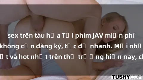 sex trên tàu hỏa Tải phim JAV miễn phí chất lượng cao, không cần đăng ký, tốc độ nhanh. Mới nhất và hot nhất trên thị trường hiện nay, cập nhật hàng ngày.