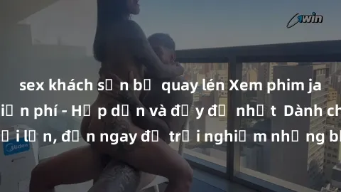 sex khách sạn bị quay lén Xem phim jav full HD online miễn phí - Hấp dẫn và đầy đủ nhất  Dành cho người lớn, đến ngay để trải nghiệm những bộ phim hấp dẫn và hấp dẫn.