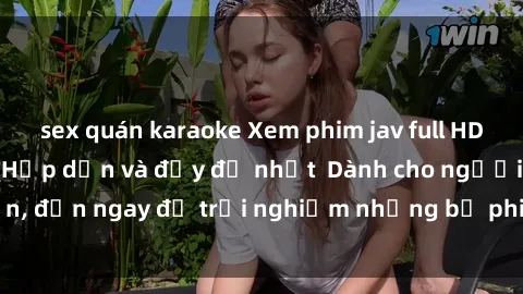 sex quán karaoke Xem phim jav full HD online miễn phí - Hấp dẫn và đầy đủ nhất  Dành cho người lớn, đến ngay để trải nghiệm những bộ phim hấp dẫn và hấp dẫn.