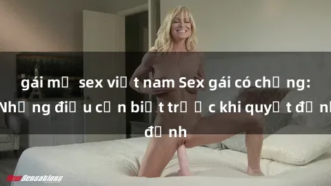 gái mỹ sex việt nam Sex gái có chồng: Những điều cần biết trước khi quyết định