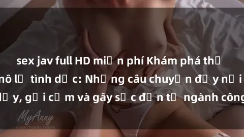 sex jav full HD miễn phí Khám phá thế giới của phim sex nô lệ tình dục: Những câu chuyện đầy nổi dậy, gợi cảm và gây sốc đến từ ngành công nghiệp giải trí đen tối