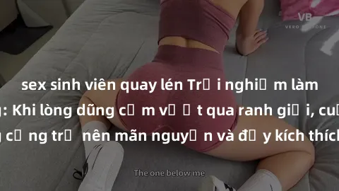 sex sinh viên quay lén Trải nghiệm làm tình ngoài đường: Khi lòng dũng cảm vượt qua ranh giới, cuộc hẹn nơi công cộng trở nên mãn nguyện và đầy kích thích. Hành vi nguy hiểm, nhưng cũng tạo nên cảm gi