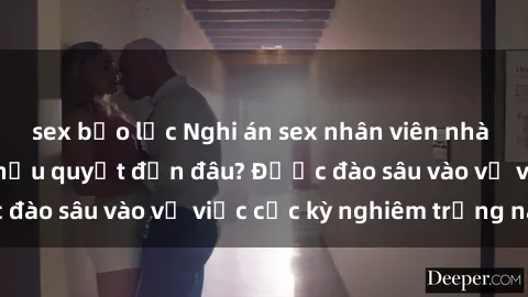 sex bạo lực Nghi án sex nhân viên nhà hàng: Hậu quả và hậu quyết đến đâu? Được đào sâu vào vụ việc cực kỳ nghiêm trọng này.