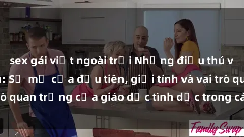 sex gái việt ngoài trời Những điều thú vị về sex ở Bắc Âu: Sự mở cửa đầu tiên, giới tính và vai trò quan trọng của giáo dục tình dục trong các quốc gia này.