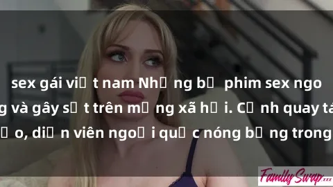 sex gái việt nam Những bộ phim sex ngoại quốc nổi tiếng và gây sốt trên mạng xã hội. Cảnh quay táo bạo, diễn viên ngoại quốc nóng bỏng trong các tác phẩm đỉnh cao.