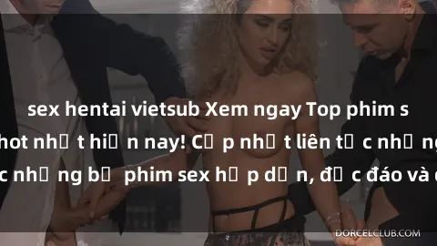 sex hentai vietsub Xem ngay Top phim sex mới nhất đang hot nhất hiện nay! Cập nhật liên tục những bộ phim sex hấp dẫn, độc đáo và đầy kích thích.